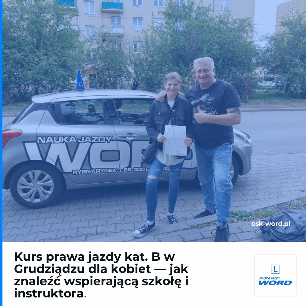Kurs prawa jazdy kat. B w Grudziądzu dla kobiet — jak znaleźć wspierającą szkołę i instruktora